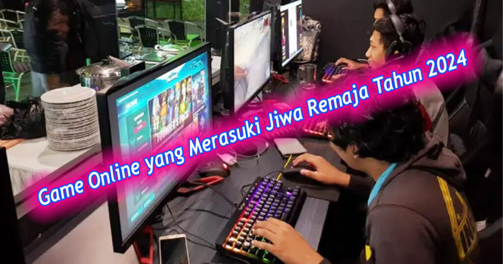 Game Online yang Merasuki Jiwa Remaja Tahun 2024